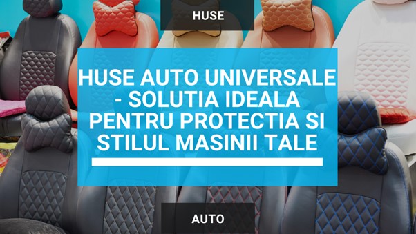 Huse Auto Universale – Solutia Ideala pentru Protectia si Stilul Masinii Tale
